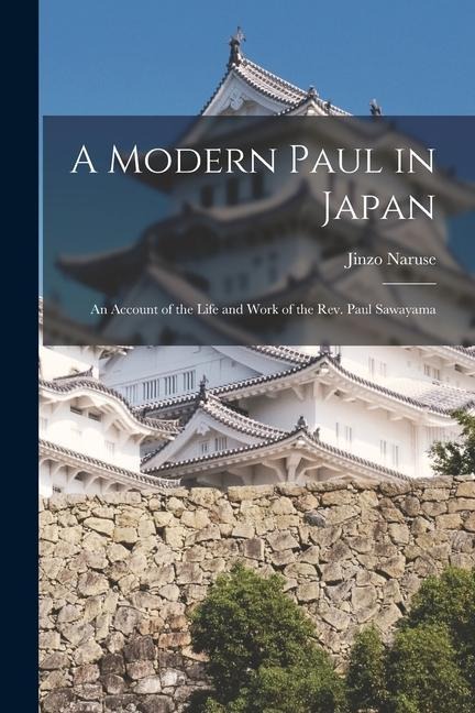 A Modern Paul in Japan; an Account of the Life and Work of the Rev. Paul Sawayama