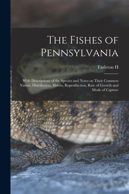The Fishes of Pennsylvania: With Descriptions of the Species and Notes on Their Common Names, Distribution, Habits, Reproduction, Rate of Growth and Mode of Capture