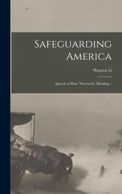 Safeguarding America; Speech of Hon. Warren G. Harding ..