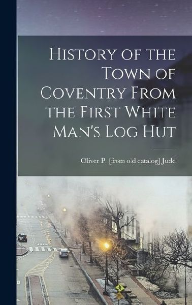 History of the Town of Coventry From the First White Mans log Hut