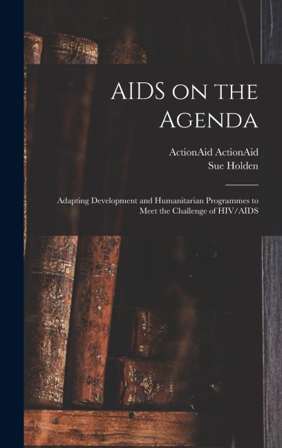 AIDS on the Agenda: Adapting Development and Humanitarian Programmes to Meet the Challenge of HIV/AIDS