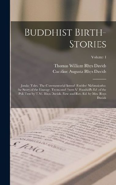 Buddhist Birth-stories; Jataka Tales. The Commentarial Introd. Entitled Nidanakatha; the Story of the Lineage. Translated From V. Fausböll's ed. of the Pali Text by T.W. Rhys Davids. New and rev. ed. by Mrs. Rhys Davids; Volume 1