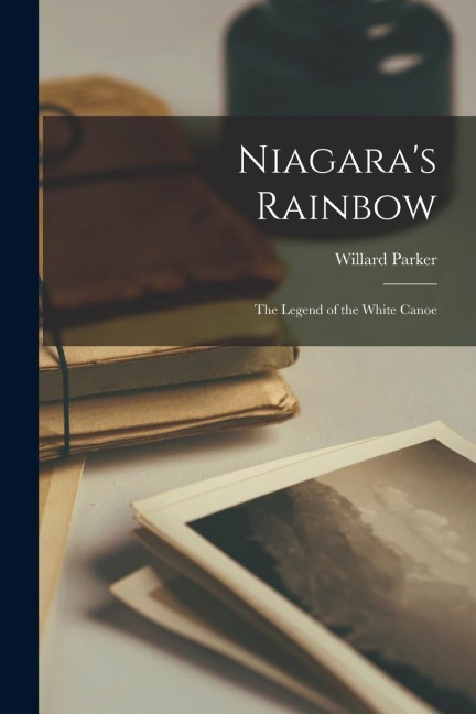 Niagaras Rainbow; the Legend of the White Canoe