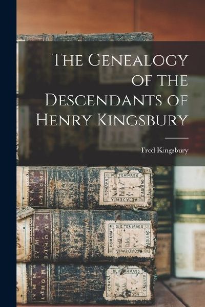 The Genealogy of the Descendants of Henry Kingsbury