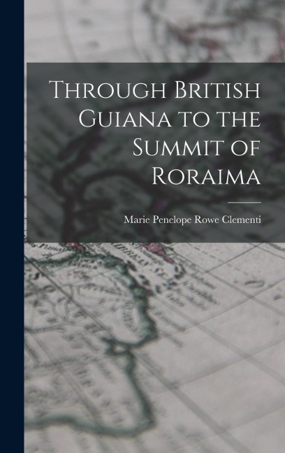 Through British Guiana to the Summit of Roraima