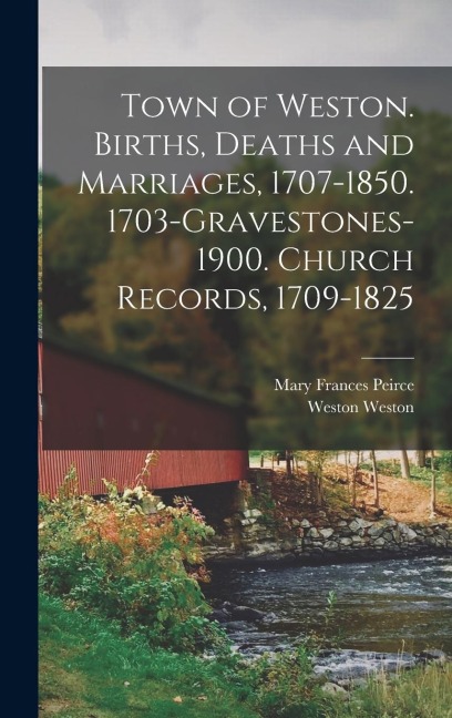 Town of Weston. Births, Deaths and Marriages, 1707-1850. 1703-Gravestones-1900. Church Records, 1709-1825
