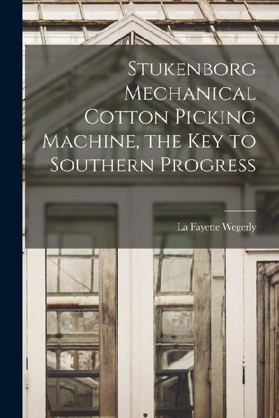 Stukenborg Mechanical Cotton Picking Machine, the key to Southern Progress