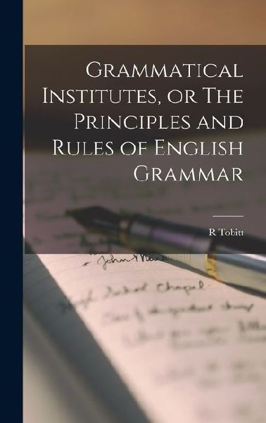 Grammatical Institutes, or The Principles and Rules of English Grammar