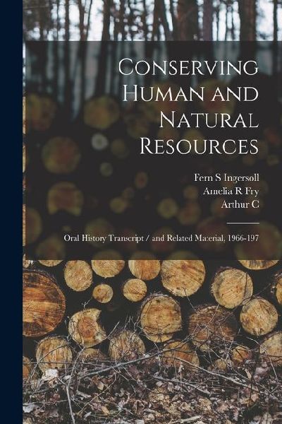 Conserving Human and Natural Resources: Oral History Transcript / and Related Material, 1966-197