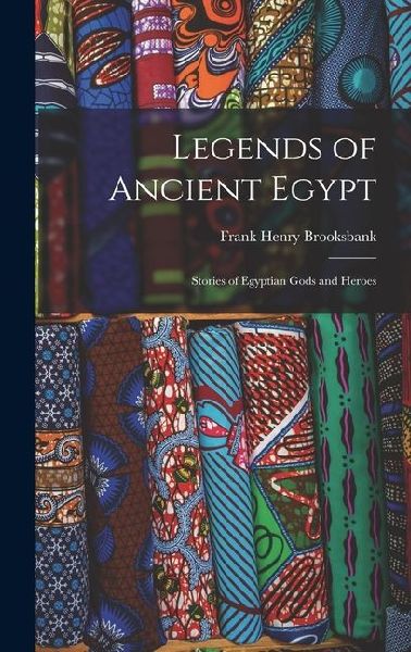 Legends of Ancient Egypt: Stories of Egyptian Gods and Heroes