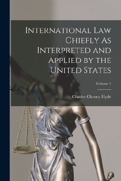 International Law Chiefly As Interpreted and Applied by the United States; Volume 1
