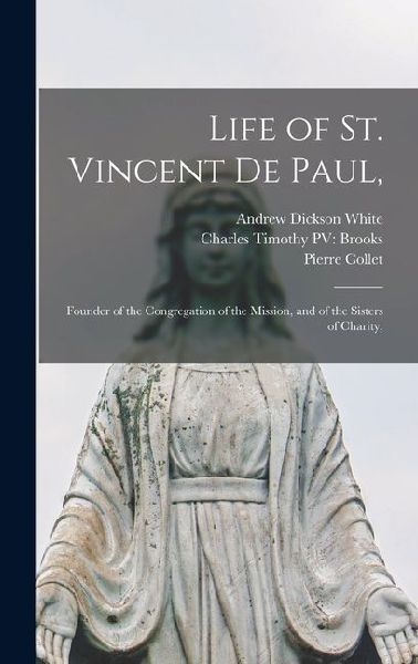 Life of St. Vincent de Paul,: Founder of the Congregation of the Mission, and of the Sisters of Charity,