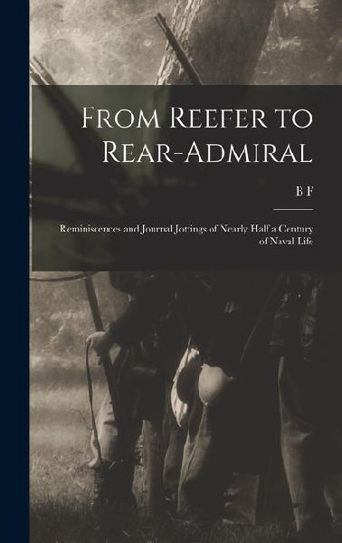 From Reefer to Rear-admiral; Reminiscences and Journal Jottings of Nearly Half a Century of Naval Life