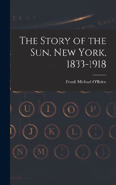 The Story of the Sun. New York, 1833-1918