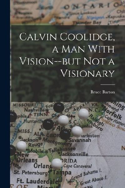 Calvin Coolidge, a man With Vision--but not a Visionary