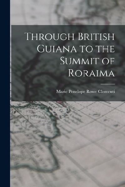 Through British Guiana to the Summit of Roraima