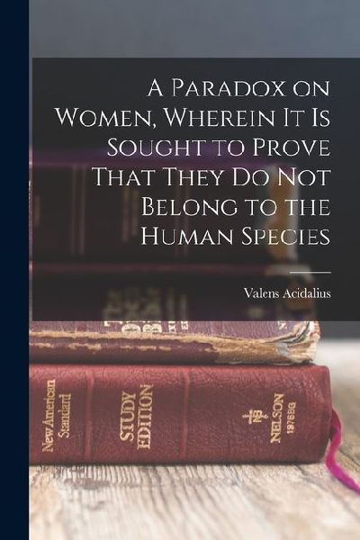 A Paradox on Women, Wherein it is Sought to Prove That They do not Belong to the Human Species