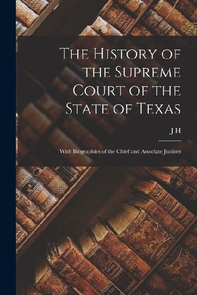 The History of the Supreme Court of the State of Texas: With Biographies of the Chief and Associate Justices