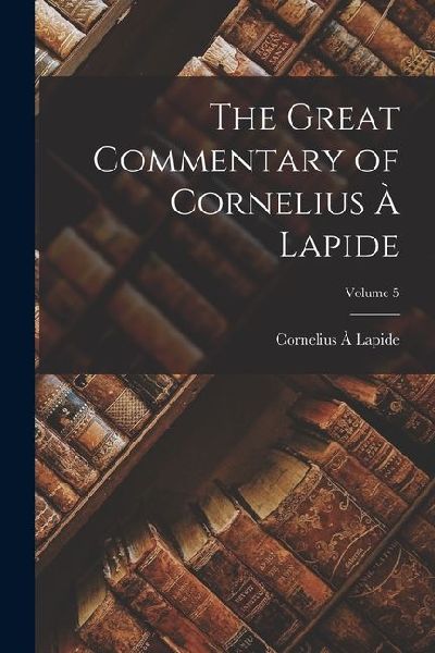 The Great Commentary of Cornelius à Lapide; Volume 5