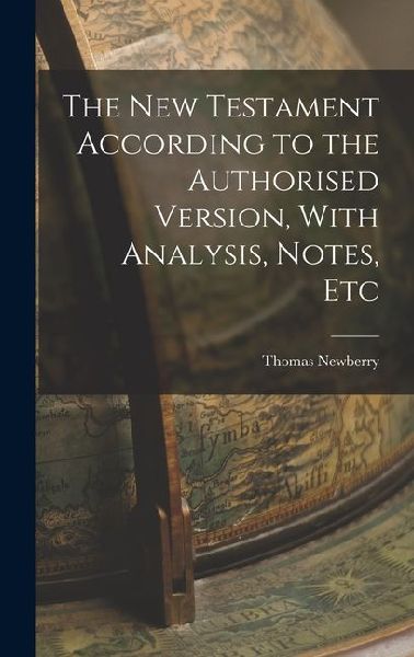 The New Testament According to the Authorised Version, With Analysis, Notes, Etc