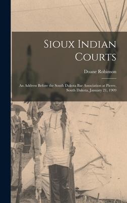 Sioux Indian Courts: An Address Before the South Dakota Bar Association at Pierre, South Dakota, January 21, 1909