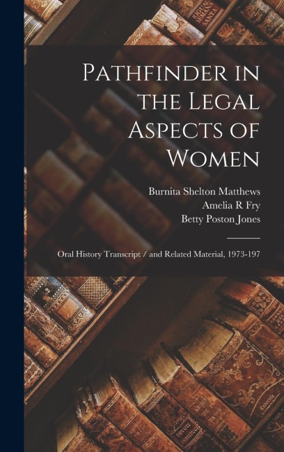 Pathfinder in the Legal Aspects of Women: Oral History Transcript / and Related Material, 1973-197