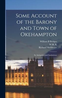 Some Account of the Barony and Town of Okehampton: Its Antiquities and Institutions