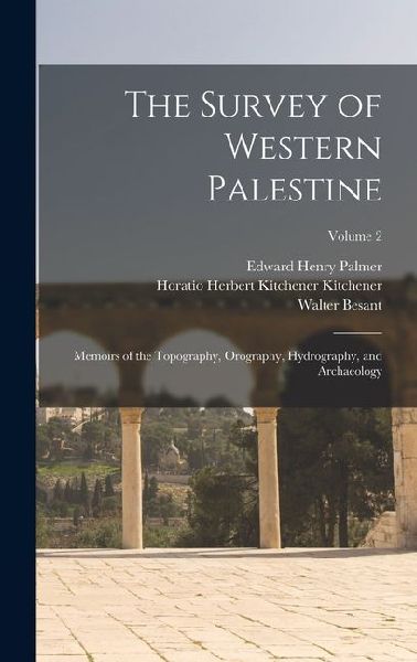 The Survey of Western Palestine: Memoirs of the Topography, Orography, Hydrography, and Archaeology; Volume 2
