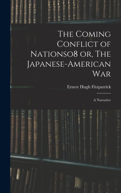 The Coming Conflict of Nationso8 or, The Japanese-American War; a Narrative