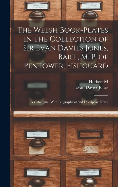 The Welsh Book-plates in the Collection of Sir Evan Davies Jones, Bart., M. P. of Pentower, Fishguard; a Catalogue, With Biographical and Decriptive N