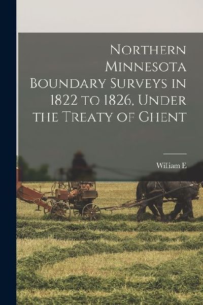 Northern Minnesota Boundary Surveys in 1822 to 1826, Under the Treaty of Ghent