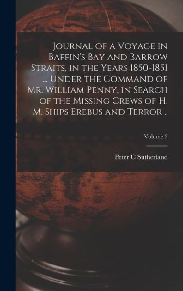Journal of a Voyage in Baffins Bay and Barrow Straits, in the Years 1850-1851 ... Under the Command of Mr. William Penny, in Search of the Missing Crews of H. M. Ships Erebus and Terror ..; Volume 2