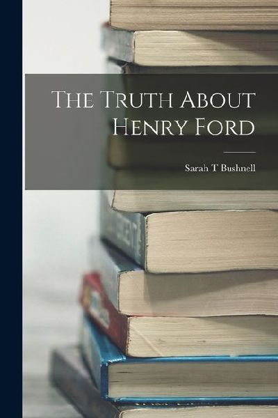 The Truth About Henry Ford