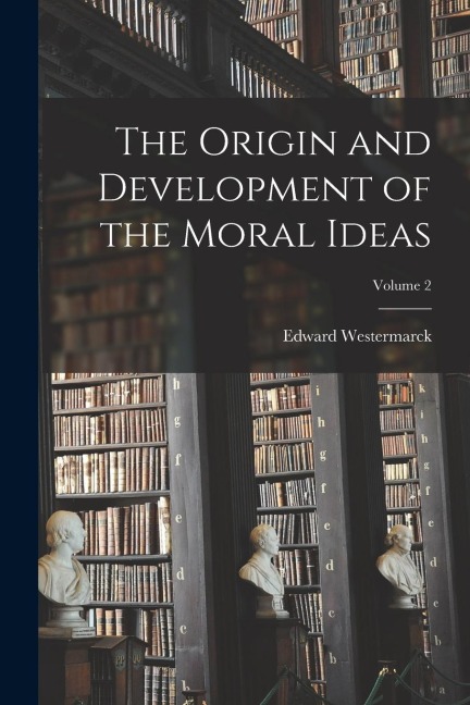 The Origin and Development of the Moral Ideas; Volume 2