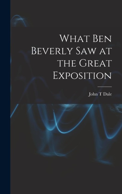 What Ben Beverly saw at the Great Exposition