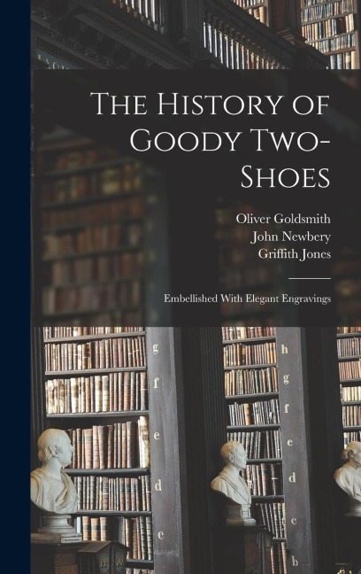 The History of Goody Two-Shoes: Embellished With Elegant Engravings