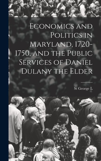Economics and Politics in Maryland, 1720-1750, and the Public Services of Daniel Dulany the Elder