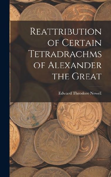 Reattribution of Certain Tetradrachms of Alexander the Great