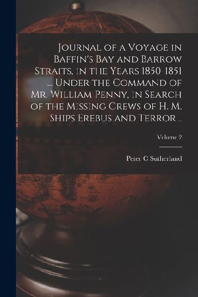 Journal of a Voyage in Baffins Bay and Barrow Straits, in the Years 1850-1851 ... Under the Command of Mr. William Penny, in Search of the Missing Cr