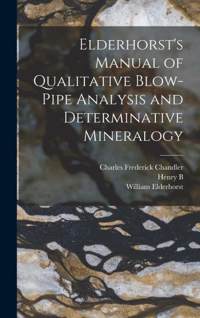 Elderhorsts Manual of Qualitative Blow-pipe Analysis and Determinative Mineralogy