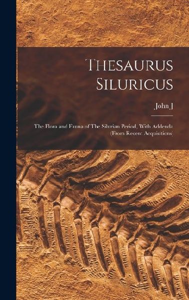 Thesaurus Siluricus [microform]: The Flora and Fauna of The Silurian Period, With Addenda (from Recent Acquisitions)