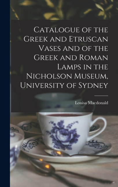 Catalogue of the Greek and Etruscan Vases and of the Greek and Roman Lamps in the Nicholson Museum, University of Sydney