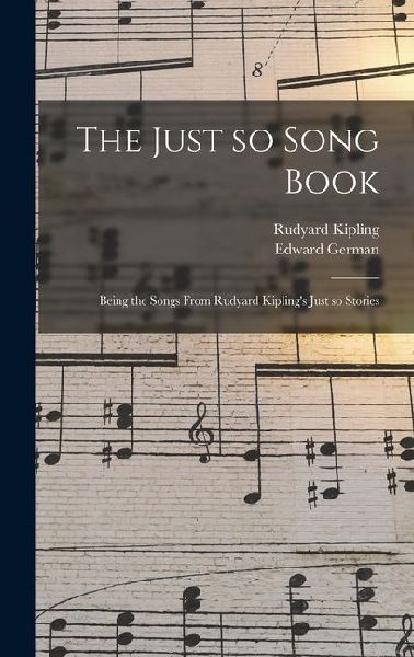 The Just so Song Book: Being the Songs From Rudyard Kiplings Just so Stories