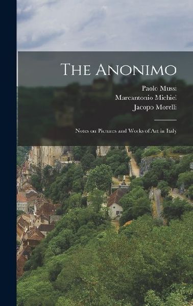 The Anonimo: Notes on Pictures and Works of art in Italy