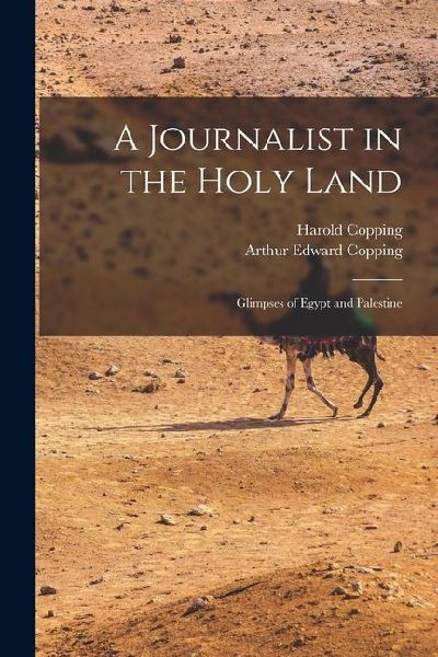 A Journalist in the Holy Land: Glimpses of Egypt and Palestine