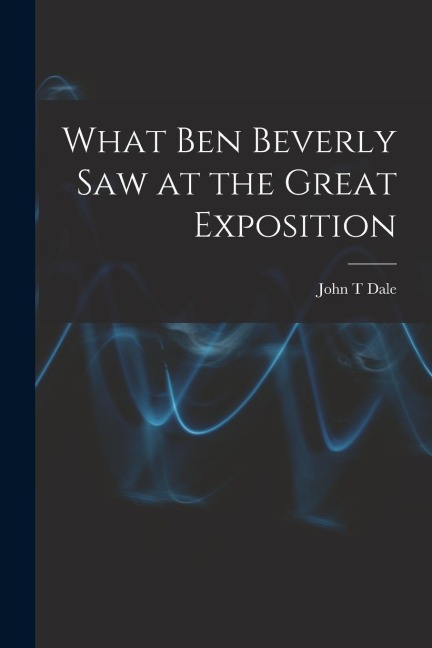 What Ben Beverly saw at the Great Exposition