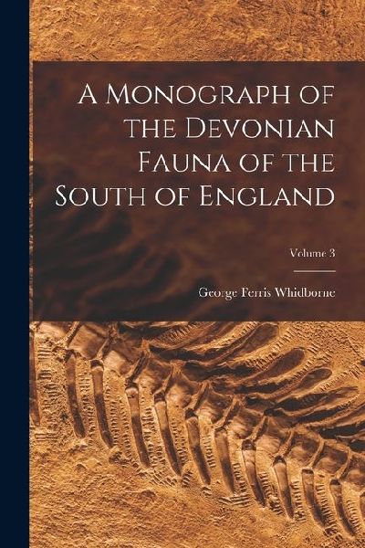 A Monograph of the Devonian Fauna of the South of England; Volume 3