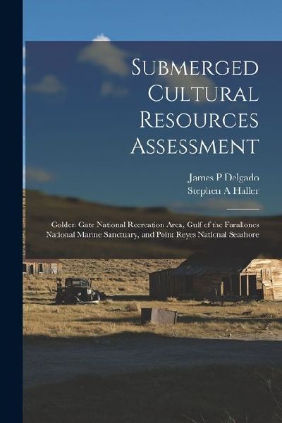 Submerged Cultural Resources Assessment: Golden Gate National Recreation Area, Gulf of the Farallones National Marine Sanctuary, and Point Reyes Natio