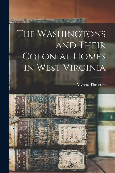 The Washingtons and Their Colonial Homes in West Virginia