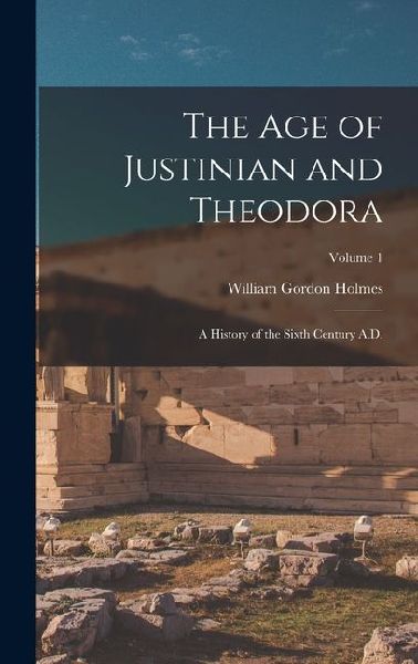 The age of Justinian and Theodora: A History of the Sixth Century A.D.; Volume 1
